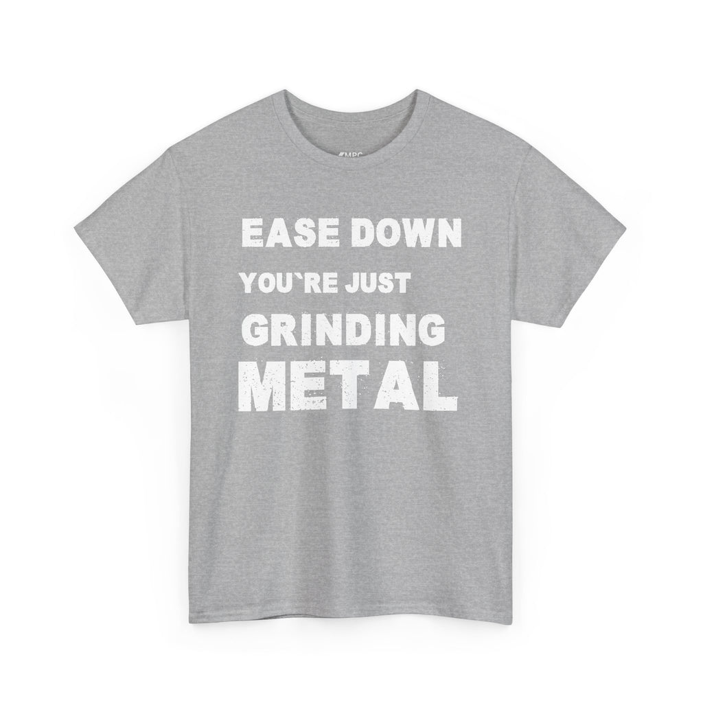 Grind Metal T-Shirt — "Ease Down You're Just Grinding Metal" Graphic Tee