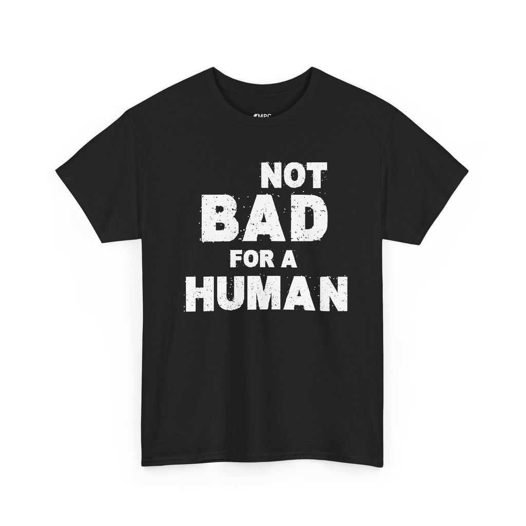 Not Bad For A Human T‑Shirt - Funny Sarcastic Graphic Tee