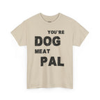 You're Dog Meat Pal T-Shirt — Funny Sarcastic Graphic Tee