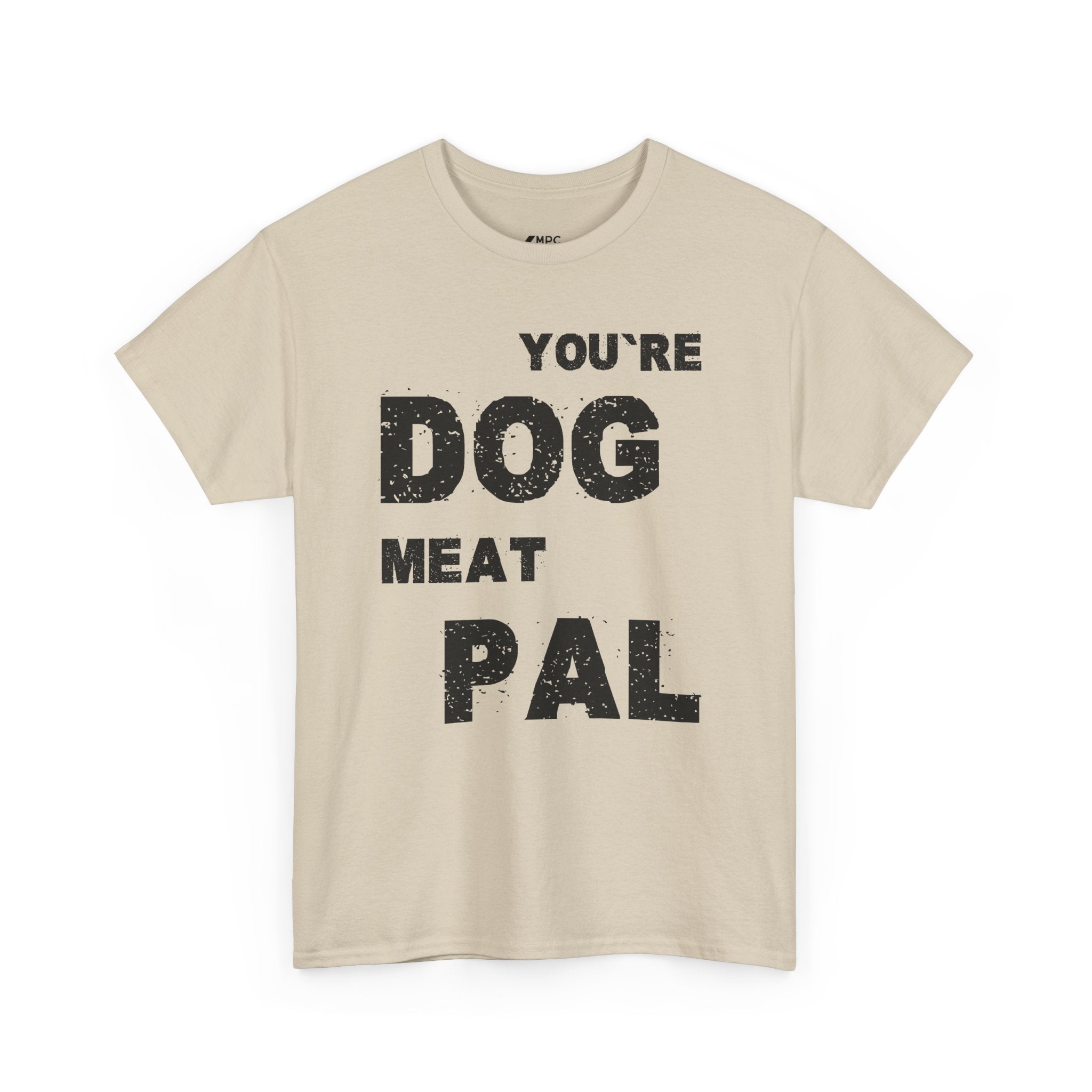 You're Dog Meat Pal T-Shirt — Funny Sarcastic Graphic Tee