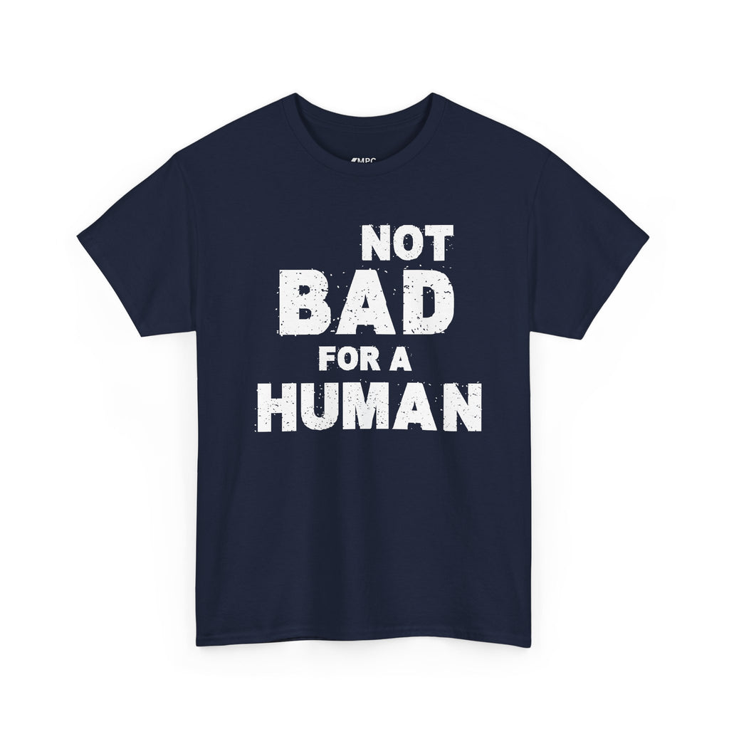 Not Bad For A Human T‑Shirt - Funny Sarcastic Graphic Tee