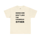 Guess She Don't Like the Cornbread Either T-Shirt