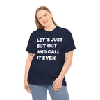 Let’s Just Put Out and Call It Even Tee — Funny Statement Cotton T-Shirt