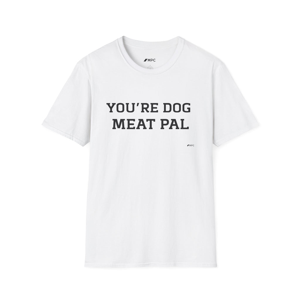 T-Shirt — "YOU'RE DOG MEAT PAL" Funny Statement Tee