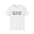 T-Shirt — "YOU'RE DOG MEAT PAL" Funny Statement Tee
