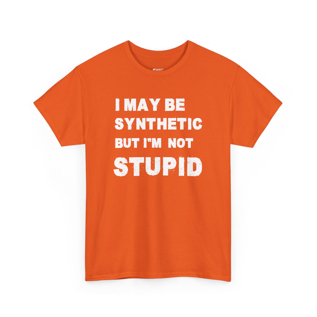 Statement Tee — “I May Be Synthetic But I’m Not Stupid” Graphic T-Shirt