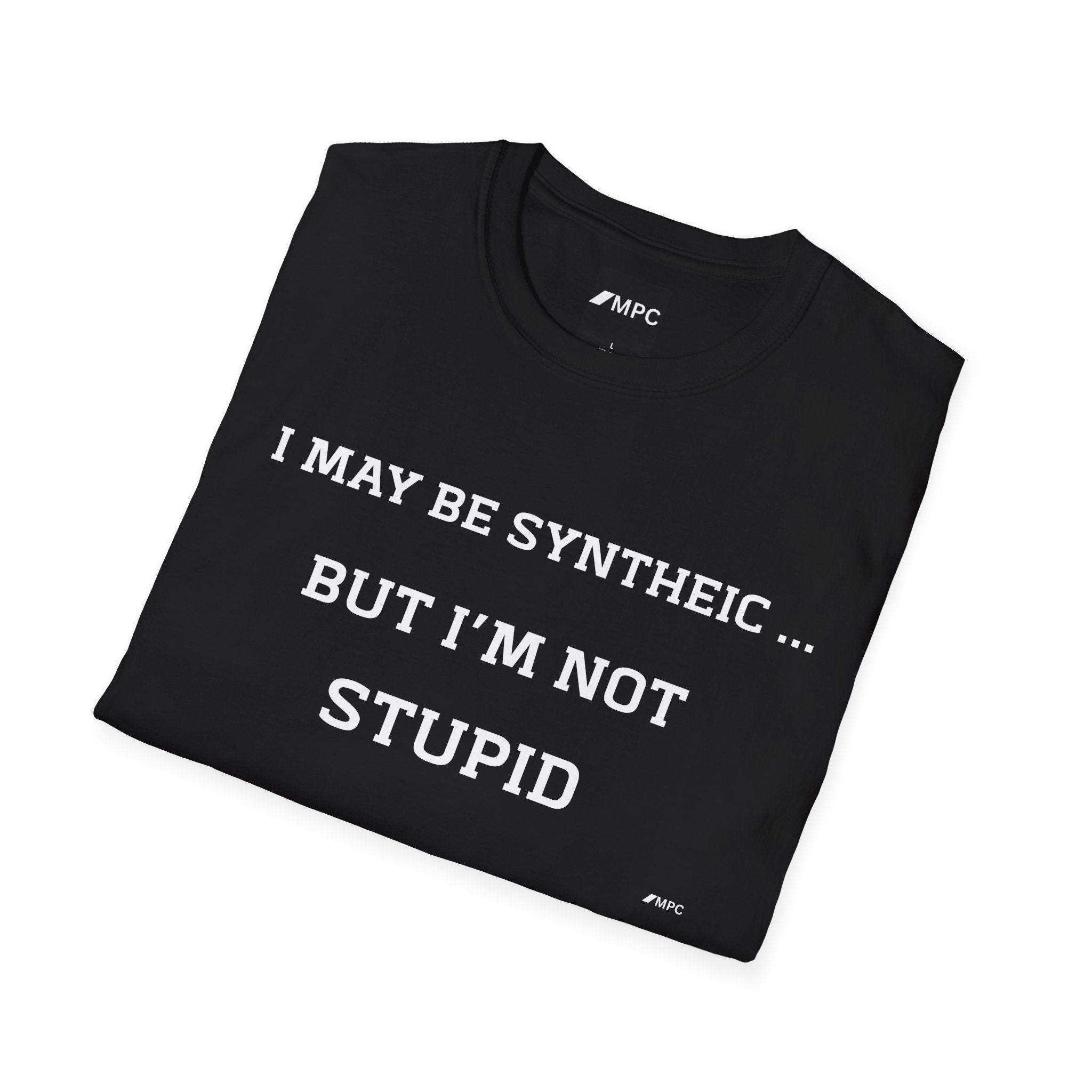 T-Shirt — "I May Be Synthetic... But I'm Not Stupid" Minimal Text Tee