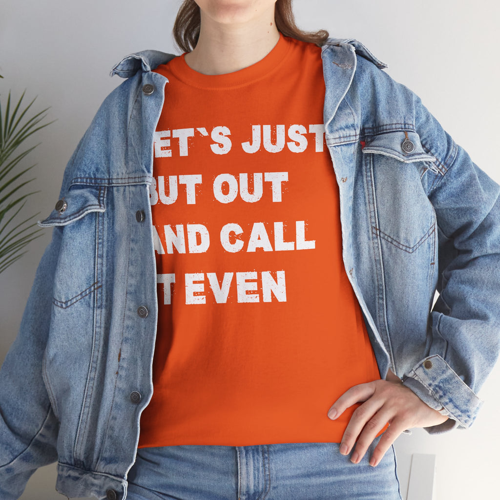 Let’s Just Put Out and Call It Even Tee — Funny Statement Cotton T-Shirt