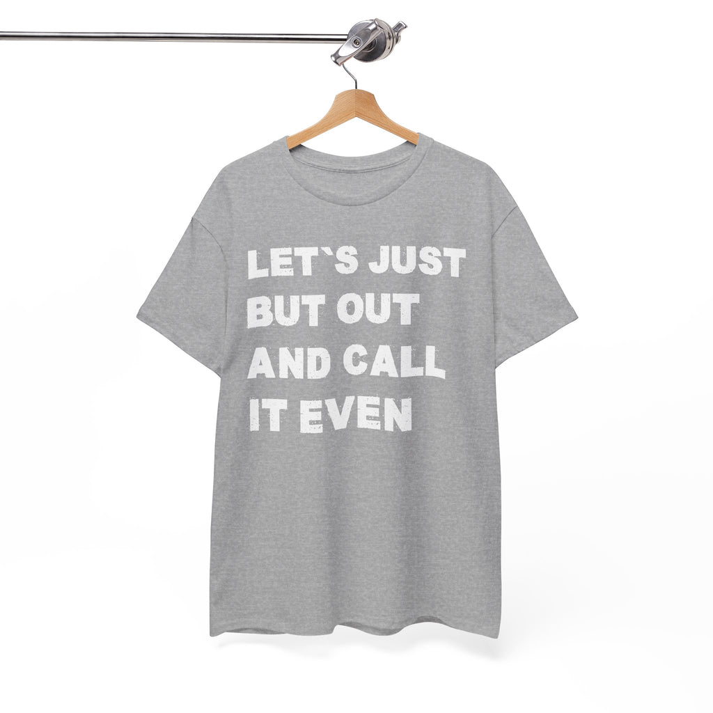 Let’s Just Put Out and Call It Even Tee — Funny Statement Cotton T-Shirt