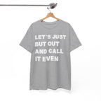 Let’s Just Put Out and Call It Even Tee — Funny Statement Cotton T-Shirt