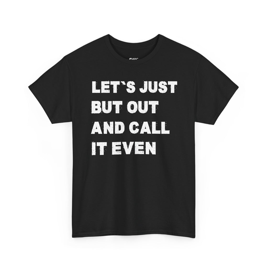 Let’s Just Put Out and Call It Even Tee — Funny Statement Cotton T-Shirt