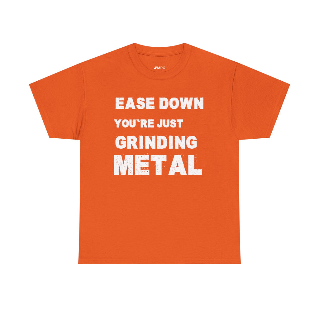 Grind Metal T-Shirt — "Ease Down You're Just Grinding Metal" Graphic Tee