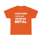 Grind Metal T-Shirt — "Ease Down You're Just Grinding Metal" Graphic Tee