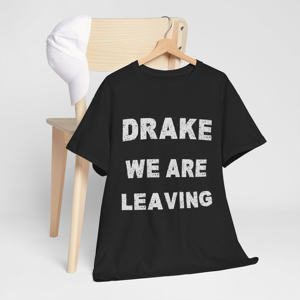 Drake We Are Leaving Graphic Tee — Minimalist Statement T-Shirt