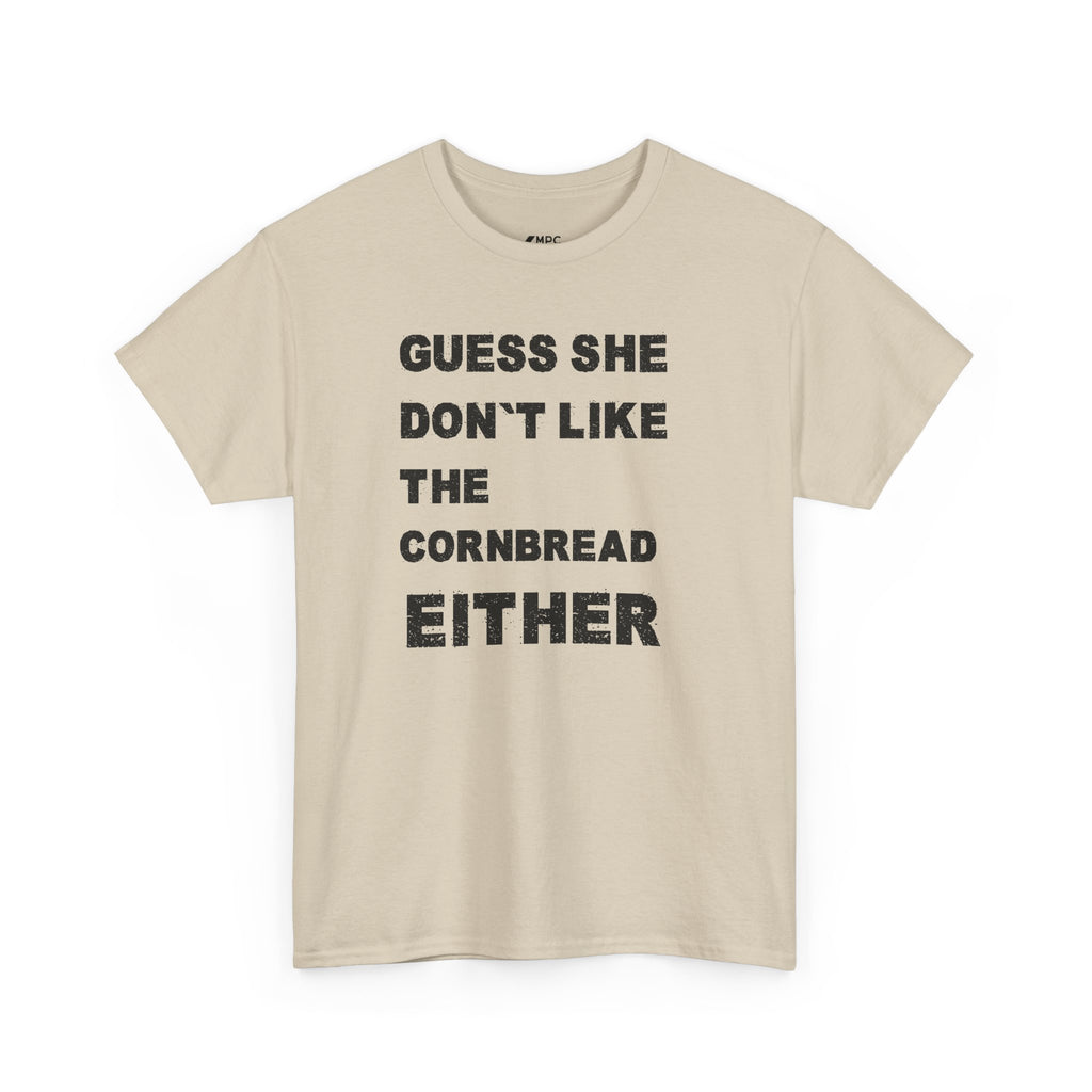 Guess She Don't Like the Cornbread Either T-Shirt