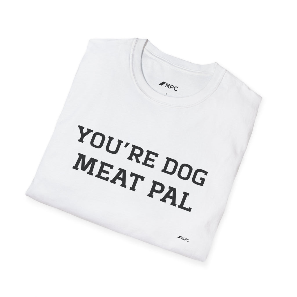 T-Shirt — "YOU'RE DOG MEAT PAL" Funny Statement Tee